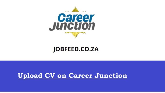 Upload CV on Career Junction at www.careerjunction.co.za