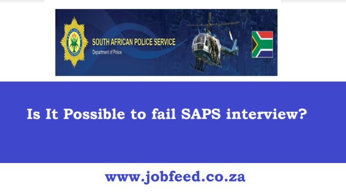 Is It Possible to fail SAPS interview