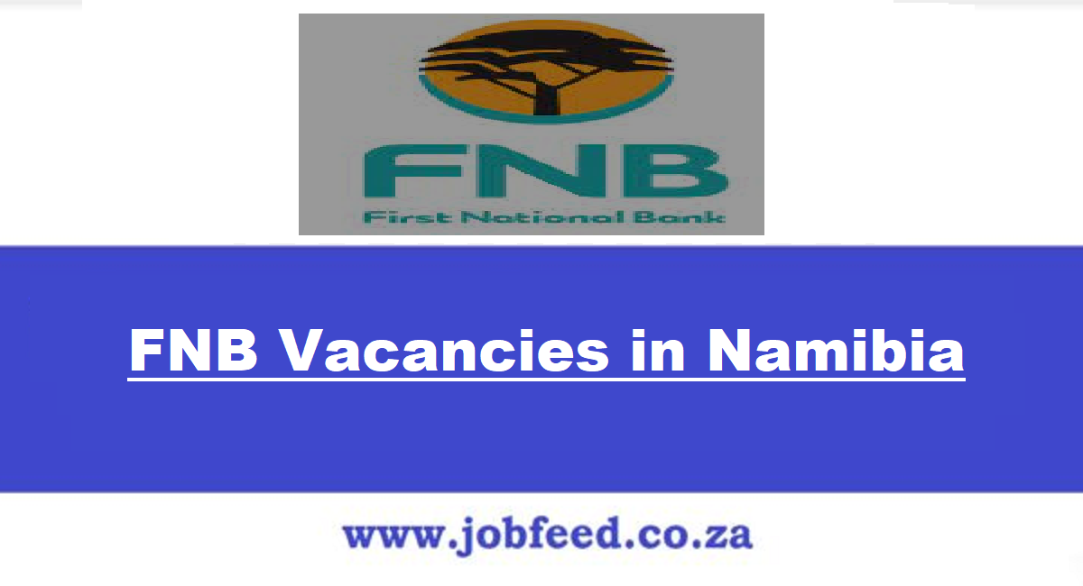 FNB Vacancies in Namibia 2024 Jobs in First National Bank Namibia
